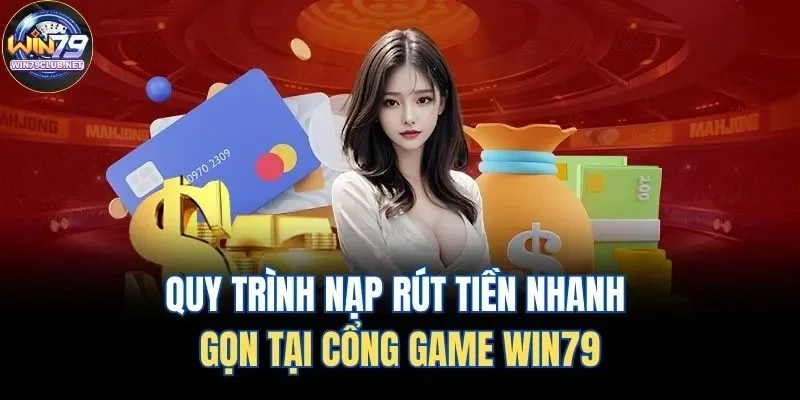 Quy trình nạp rút tiền Win79 nhanh gọn an toàn 2026